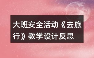 大班安全活動《去旅行》教學設計反思