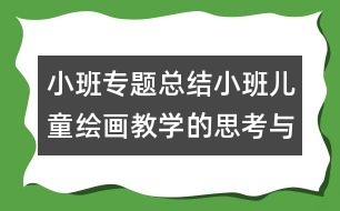 小班專題總結小班兒童繪畫教學的思考與探索