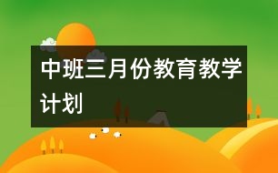 中班三月份教育教學(xué)計劃