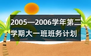 2005―2006學(xué)年第二學(xué)期大一班班務(wù)計(jì)劃一、現(xiàn)狀分析