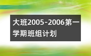 大班2005-2006第一學(xué)期班組計(jì)劃