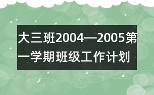 大三班2004―2005第一學(xué)期班級(jí)工作計(jì)劃