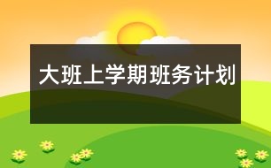 大班上學(xué)期班務(wù)計劃