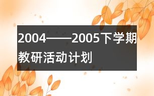 2004――2005下學(xué)期教研活動計(jì)劃