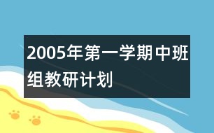 2005年第一學(xué)期中班組教研計(jì)劃