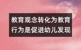 教育觀念轉(zhuǎn)化為教育行為是促進(jìn)幼兒發(fā)現(xiàn)式學(xué)習(xí)的重要保障