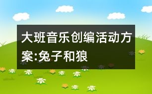 大班音樂創(chuàng)編活動方案:兔子和狼