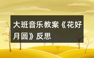 大班音樂教案《花好月圓》反思