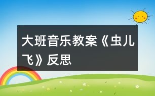 大班音樂教案《蟲兒飛》反思