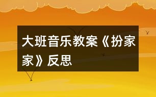 大班音樂教案《扮家家》反思