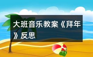 大班音樂教案《拜年》反思