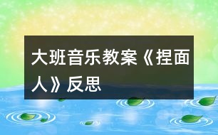 大班音樂(lè)教案《捏面人》反思