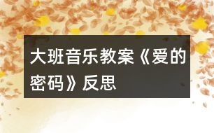 大班音樂(lè)教案《愛的密碼》反思