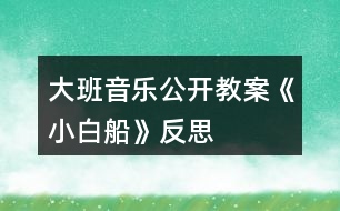 大班音樂(lè)公開(kāi)教案《小白船》反思