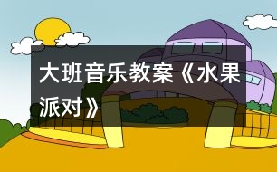 大班音樂教案《水果派對(duì)》