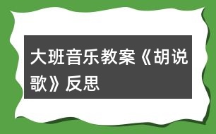 大班音樂教案《胡說歌》反思