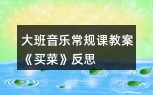 大班音樂(lè)常規(guī)課教案《買菜》反思