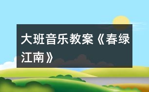 大班音樂教案《春綠江南》