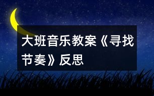 大班音樂(lè)教案《尋找節(jié)奏》反思