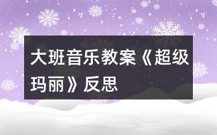 大班音樂(lè)教案《超級(jí)瑪麗》反思