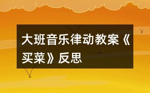 大班音樂律動教案《買菜》反思