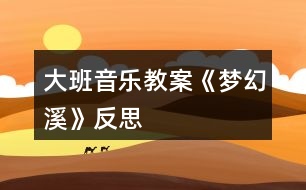 大班音樂教案《夢幻溪》反思