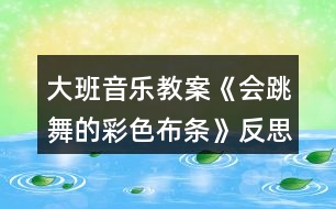 大班音樂教案《會(huì)跳舞的彩色布條》反思