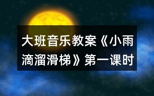 大班音樂(lè)教案《小雨滴溜滑梯》第一課時(shí)反思