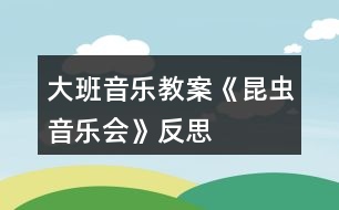 大班音樂教案《昆蟲音樂會(huì)》反思