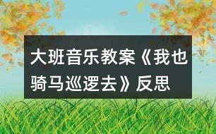 大班音樂教案《我也騎馬巡邏去》反思