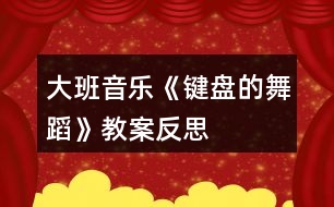 大班音樂《鍵盤的舞蹈》教案反思