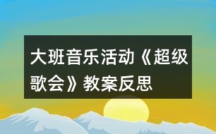 大班音樂活動(dòng)《超級(jí)歌會(huì)》教案反思