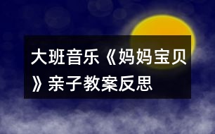 大班音樂《媽媽、寶貝》親子教案反思