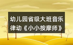 幼兒園省級大班音樂律動《小小按摩師》教案、說課稿和專家點(diǎn)評