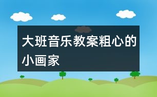 大班音樂(lè)教案粗心的小畫(huà)家