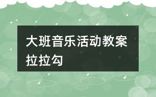 大班音樂活動教案 拉拉勾