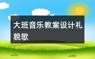 大班音樂教案設(shè)計禮貌歌