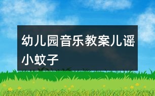 幼兒園音樂(lè)教案兒謠小蚊子