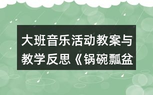 大班音樂活動(dòng)教案與教學(xué)反思《鍋碗瓢盆交響曲》