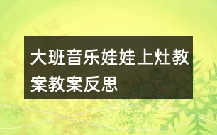 大班音樂(lè)娃娃上灶教案教案反思