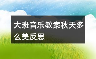 大班音樂教案秋天多么美反思