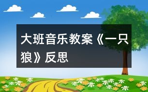 大班音樂教案《一只狼》反思