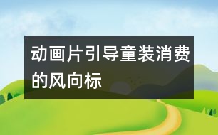 動畫片引導童裝消費的風向標