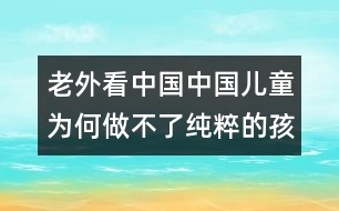 老外看中國(guó)：中國(guó)兒童為何做不了純粹的孩子