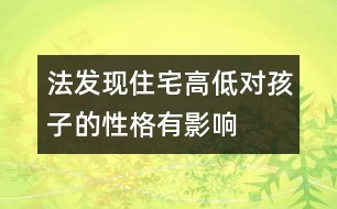 法發(fā)現(xiàn)住宅高低對(duì)孩子的性格有影響