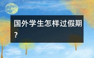 國外學(xué)生怎樣過假期？