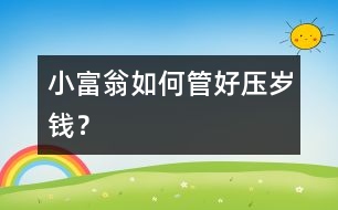 “小富翁”如何管好壓歲錢(qián)？