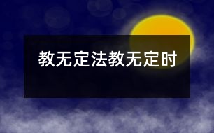 教無(wú)定法、教無(wú)定時(shí)