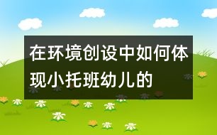 “在環(huán)境創(chuàng)設中如何體現(xiàn)小、托班幼兒的參與性”