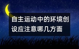 自主運(yùn)動中的環(huán)境創(chuàng)設(shè)應(yīng)注意哪幾方面